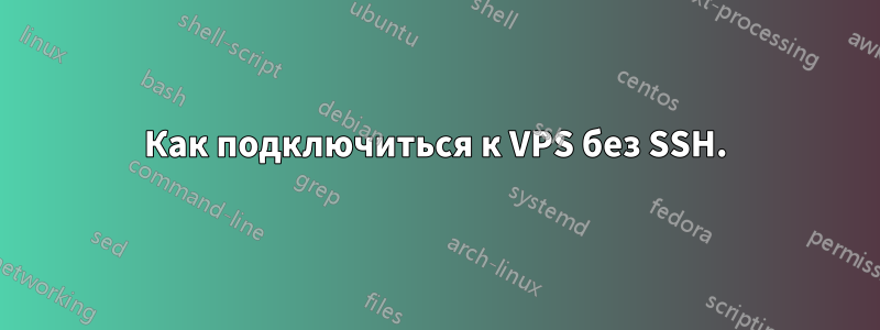 Как подключиться к VPS без SSH.