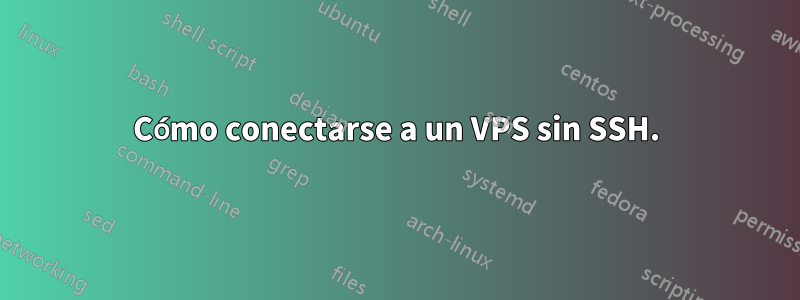 Cómo conectarse a un VPS sin SSH.