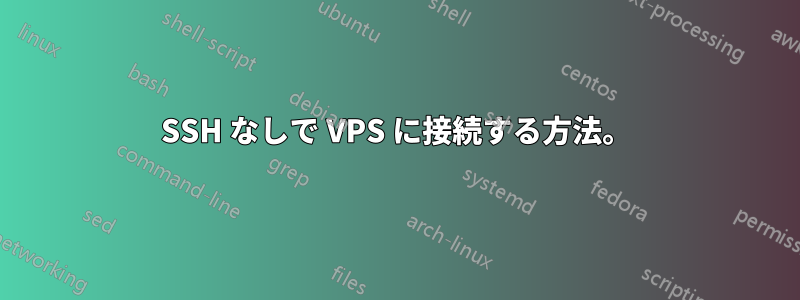 SSH なしで VPS に接続する方法。