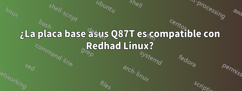 ¿La placa base asus Q87T es compatible con Redhad Linux?