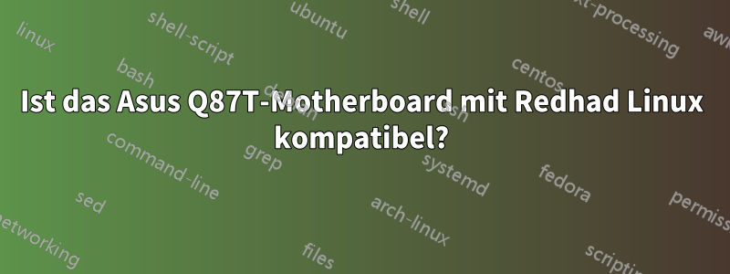 Ist das Asus Q87T-Motherboard mit Redhad Linux kompatibel?