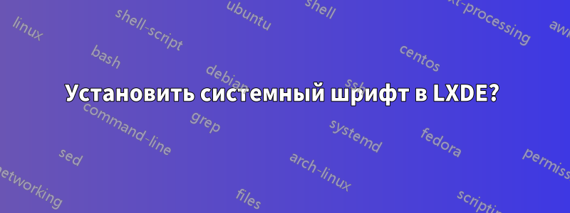 Установить системный шрифт в LXDE?