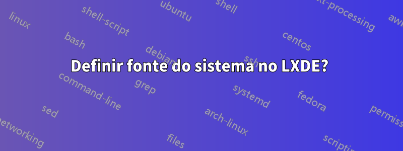 Definir fonte do sistema no LXDE?