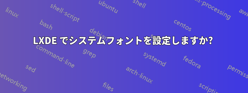 LXDE でシステムフォントを設定しますか?