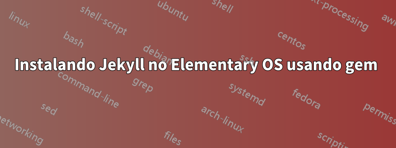 Instalando Jekyll no Elementary OS usando gem