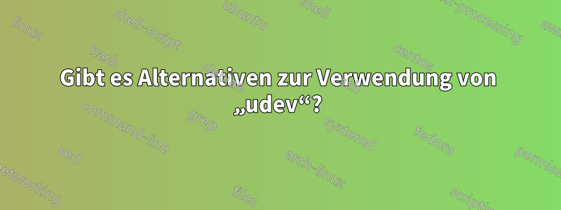 Gibt es Alternativen zur Verwendung von „udev“?