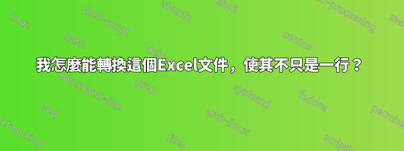 我怎麼能轉換這個Excel文件，使其不只是一行？