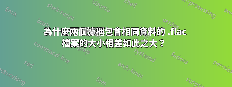 為什麼兩個據稱包含相同資料的 .flac 檔案的大小相差如此之大？ 