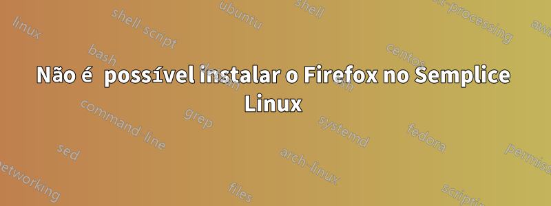 Não é possível instalar o Firefox no Semplice Linux