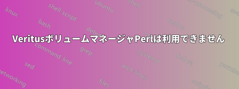 VeritusボリュームマネージャPerlは利用できません