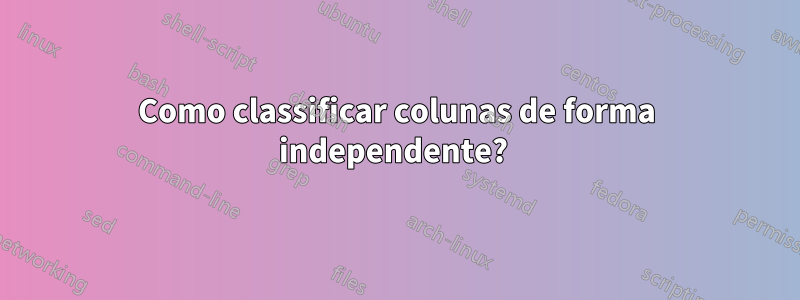 Como classificar colunas de forma independente? 