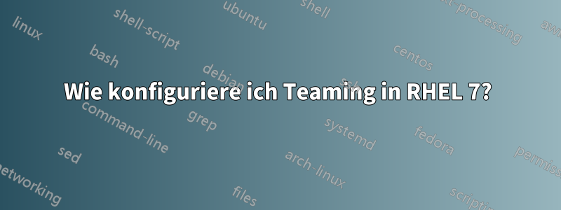 Wie konfiguriere ich Teaming in RHEL 7?