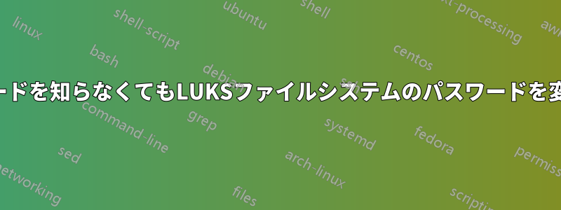 パスワードを知らなくてもLUKSファイルシステムのパスワードを変更する