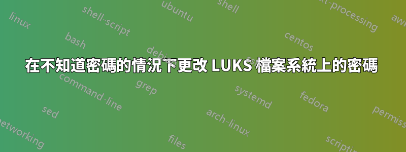 在不知道密碼的情況下更改 LUKS 檔案系統上的密碼