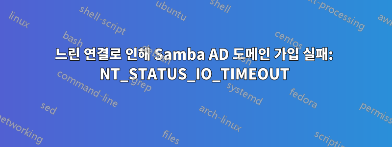 느린 연결로 인해 Samba AD 도메인 가입 실패: NT_STATUS_IO_TIMEOUT