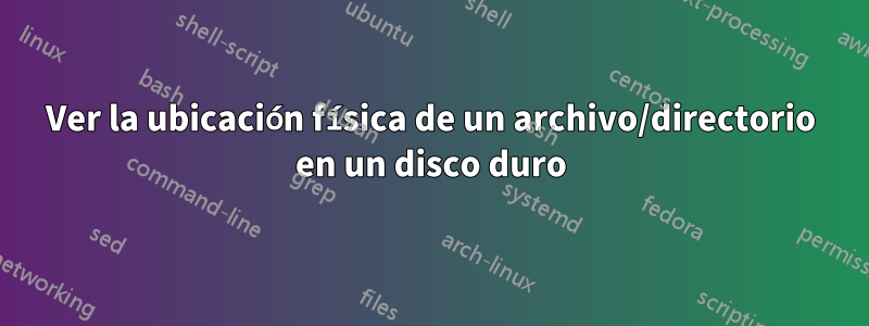 Ver la ubicación física de un archivo/directorio en un disco duro