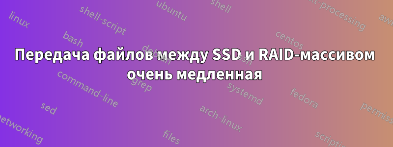 Передача файлов между SSD и RAID-массивом очень медленная