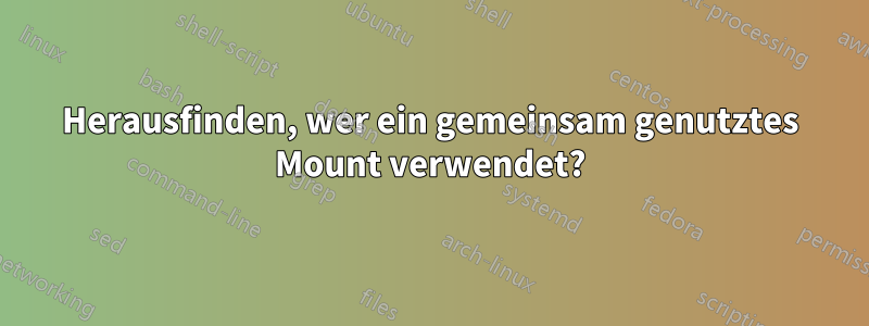 Herausfinden, wer ein gemeinsam genutztes Mount verwendet?