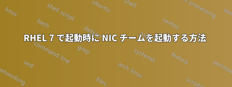 RHEL 7 で起動時に NIC チームを起動する方法