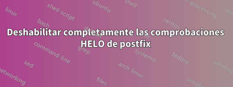 Deshabilitar completamente las comprobaciones HELO de postfix