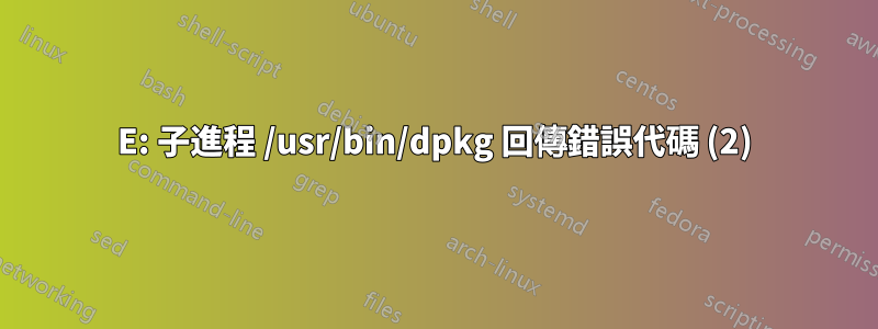 E: 子進程 /usr/bin/dpkg 回傳錯誤代碼 (2)