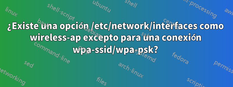 ¿Existe una opción /etc/network/interfaces como wireless-ap excepto para una conexión wpa-ssid/wpa-psk?