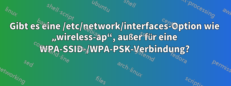 Gibt es eine /etc/network/interfaces-Option wie „wireless-ap“, außer für eine WPA-SSID-/WPA-PSK-Verbindung?