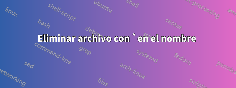 Eliminar archivo con `en el nombre