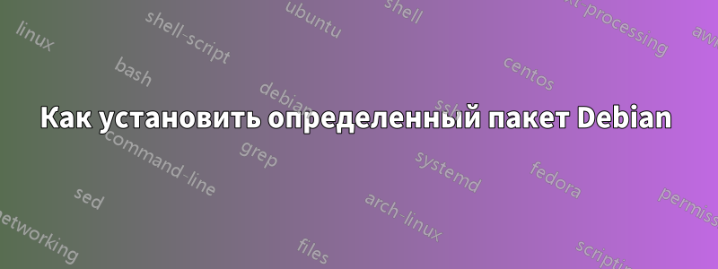 Как установить определенный пакет Debian