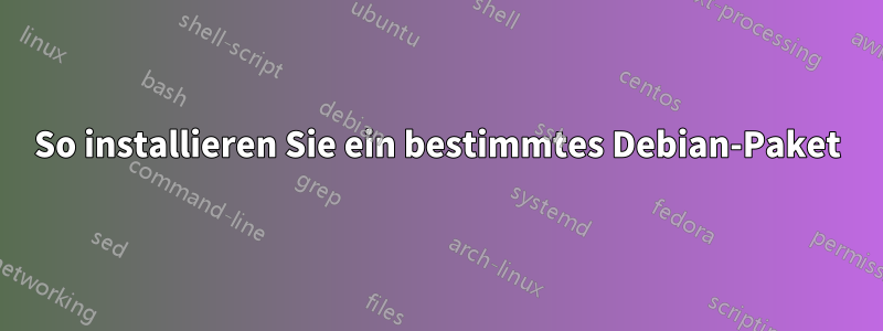 So installieren Sie ein bestimmtes Debian-Paket