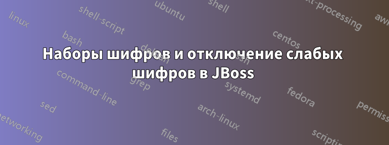 Наборы шифров и отключение слабых шифров в JBoss