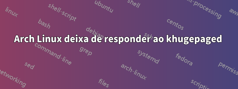 Arch Linux deixa de responder ao khugepaged