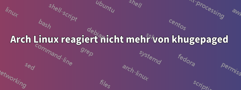 Arch Linux reagiert nicht mehr von khugepaged