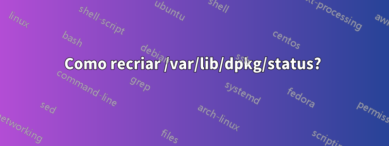 Como recriar /var/lib/dpkg/status?