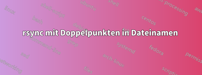 rsync mit Doppelpunkten in Dateinamen