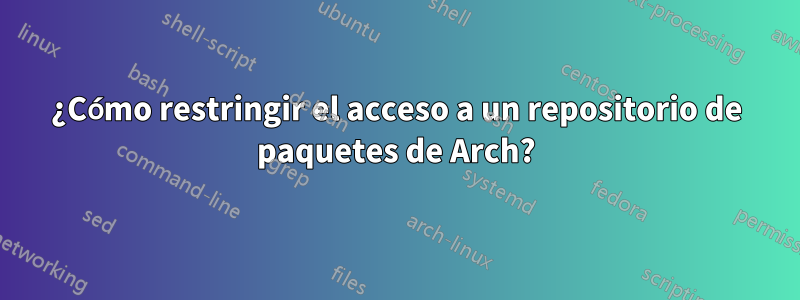 ¿Cómo restringir el acceso a un repositorio de paquetes de Arch?