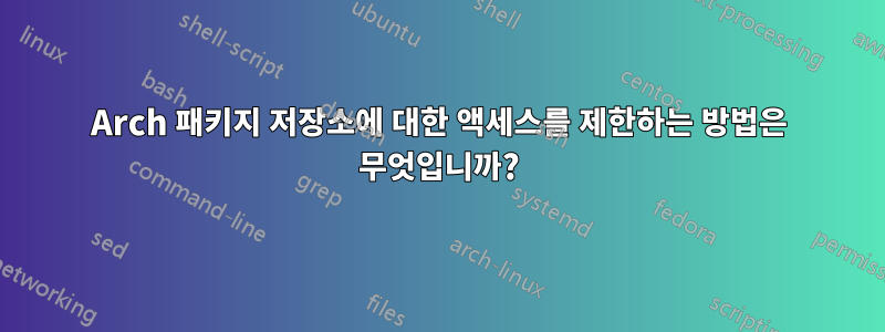 Arch 패키지 저장소에 대한 액세스를 제한하는 방법은 무엇입니까?