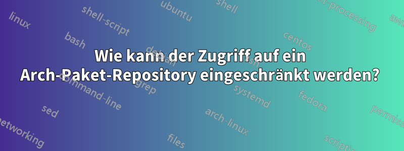 Wie kann der Zugriff auf ein Arch-Paket-Repository eingeschränkt werden?