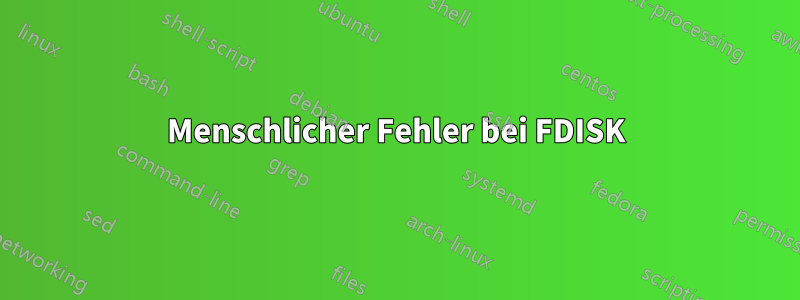 Menschlicher Fehler bei FDISK