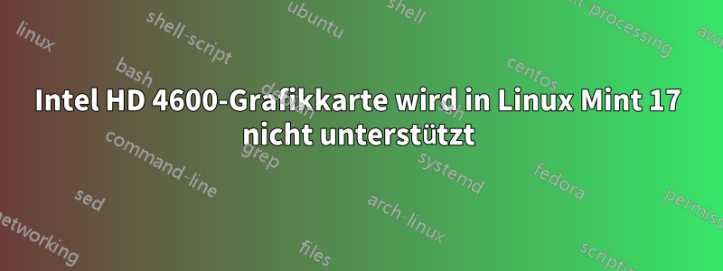 Intel HD 4600-Grafikkarte wird in Linux Mint 17 nicht unterstützt