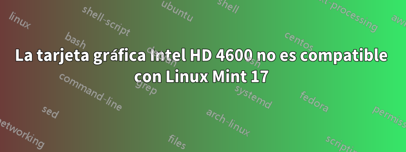 La tarjeta gráfica Intel HD 4600 no es compatible con Linux Mint 17