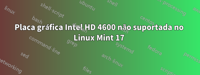 Placa gráfica Intel HD 4600 não suportada no Linux Mint 17