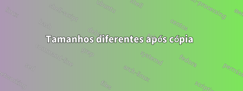 Tamanhos diferentes após cópia 