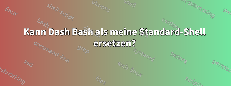 Kann Dash Bash als meine Standard-Shell ersetzen?