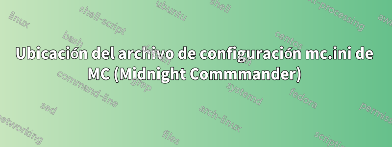 Ubicación del archivo de configuración mc.ini de MC (Midnight Commmander)