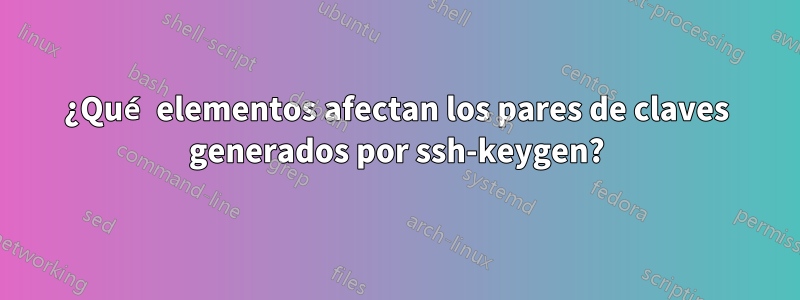 ¿Qué elementos afectan los pares de claves generados por ssh-keygen?