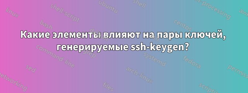 Какие элементы влияют на пары ключей, генерируемые ssh-keygen?