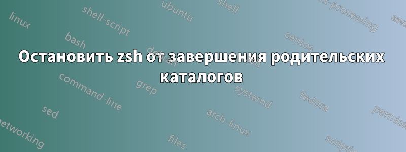 Остановить zsh от завершения родительских каталогов