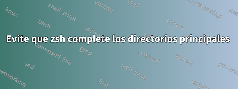 Evite que zsh complete los directorios principales