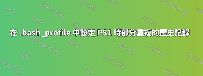 在 .bash_profile 中設定 PS1 時部分重複的歷史記錄 